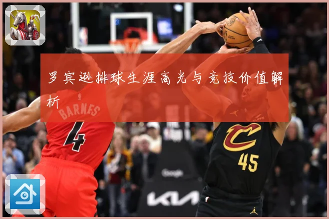 罗宾逊排球生涯高光与竞技价值解析